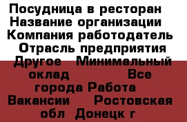 Посудница в ресторан › Название организации ­ Компания-работодатель › Отрасль предприятия ­ Другое › Минимальный оклад ­ 15 000 - Все города Работа » Вакансии   . Ростовская обл.,Донецк г.